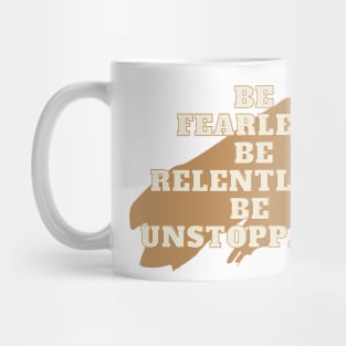 Be fearless, be relentless, be unstoppable Mug
